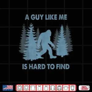 Design Funny Bigfoot A Guy Like Me Is Hard To Forest Find Shirt