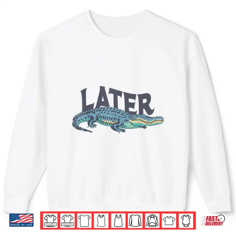Sweatshirt Funny Later Gator Sarcastic Saying Shirt