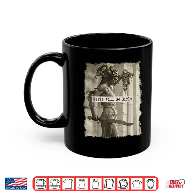 Mug Girl Will Be Girls Shirts Medusa Feminist Women Shirt