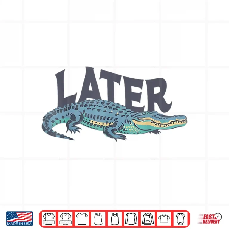 Design Funny Later Gator Sarcastic Saying Shirt