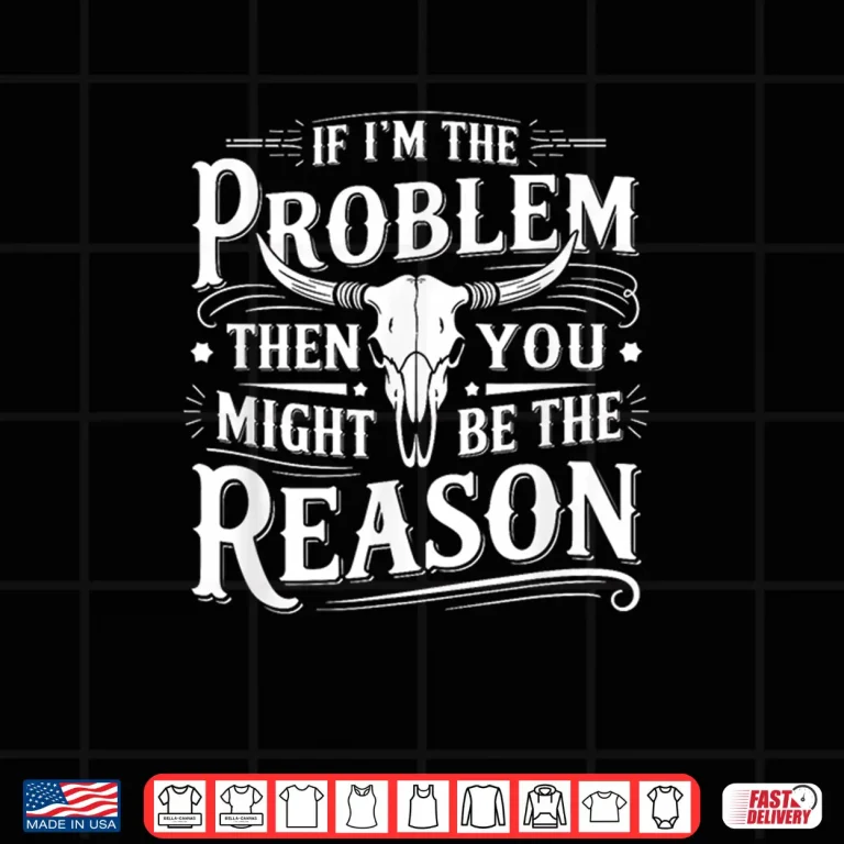 Design If Problem Vintage Then You Might Be Reason Shirt