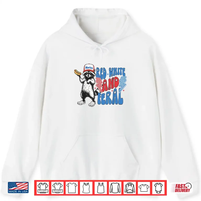 Hoodie Red White And Feral Funny Raccoon 4th of July Patriotic Shirt 1