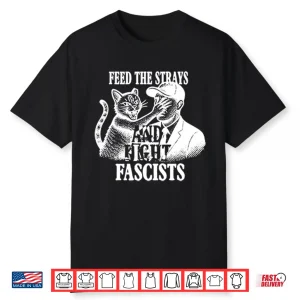Feed The Strays And Fight Fascists Shirt