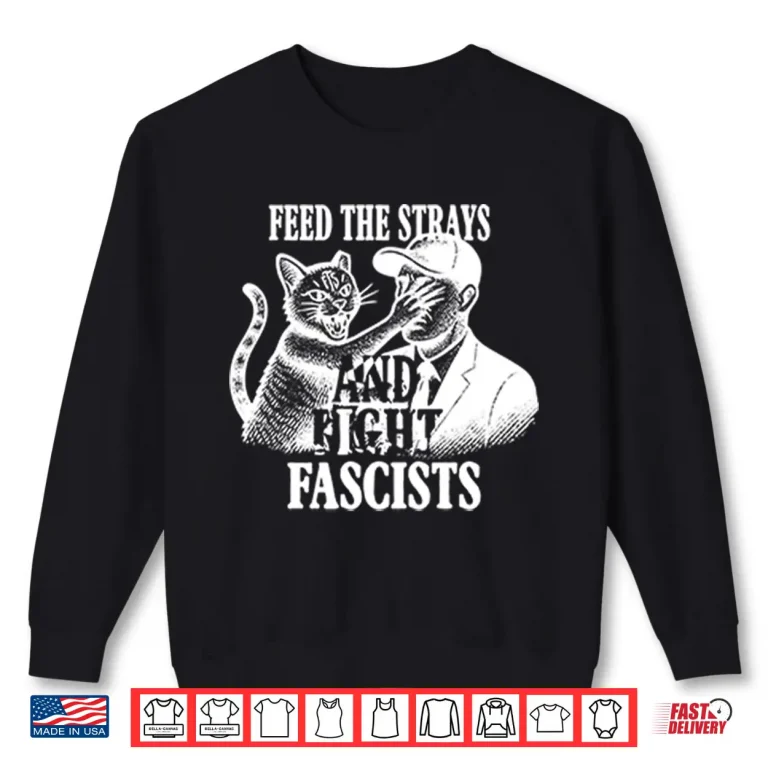 Sweatshirt Feed The Strays And Fight Fascists Shirt
