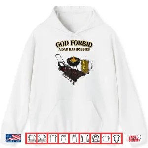 Hoodie God Forbid A Dad Has Hobbies BBQ Shirt