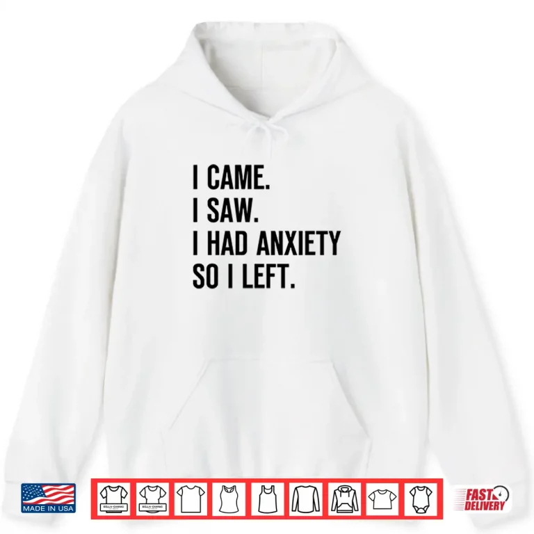 Hoodie I Came I Saw I Had Anxiety So I Left Shirt