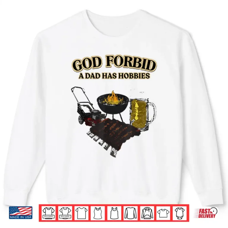 Sweatshirt God Forbid A Dad Has Hobbies BBQ Shirt