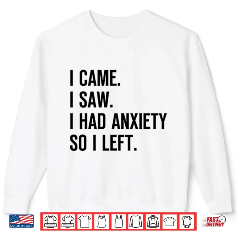 Sweatshirt I Came I Saw I Had Anxiety So I Left Shirt