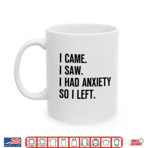 Mug I Came I Saw I Had Anxiety So I Left Shirt