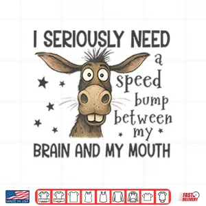 Design I Seriously Need A Speed Bump Between My Brain And My Mouth Shirt