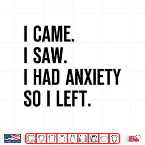Design I Came I Saw I Had Anxiety So I Left Shirt