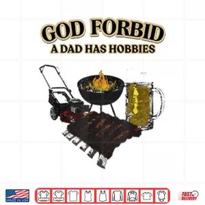 Design God Forbid A Dad Has Hobbies BBQ Shirt