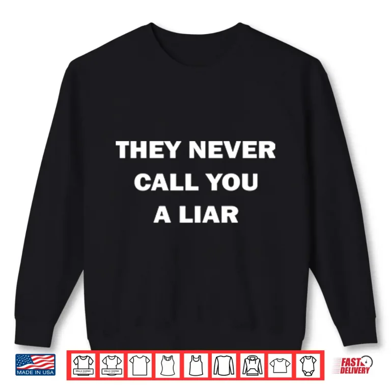 Sweatshirt They Never Call You A Liar Shirt