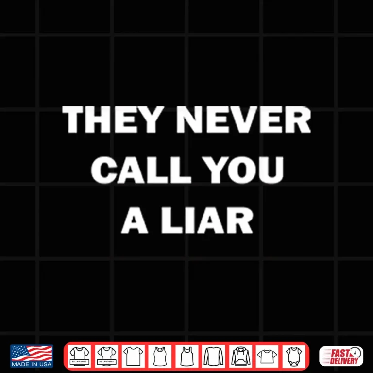 Design They Never Call You A Liar Shirt