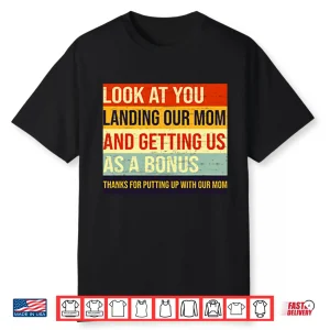 Look At You Landing Our Mom And Getting Us As A Bonus Stepdad Shirt