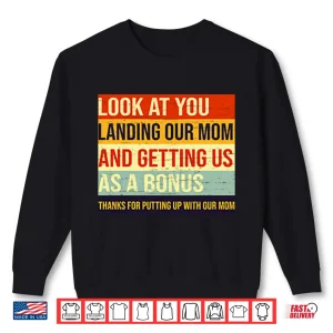 Look At You Landing Our Mom And Getting Us As A Bonus Stepdad Shirt 2 Sweatshirt Look At You Landing Our Mom And Getting Us As A Bonus Stepdad Shirt