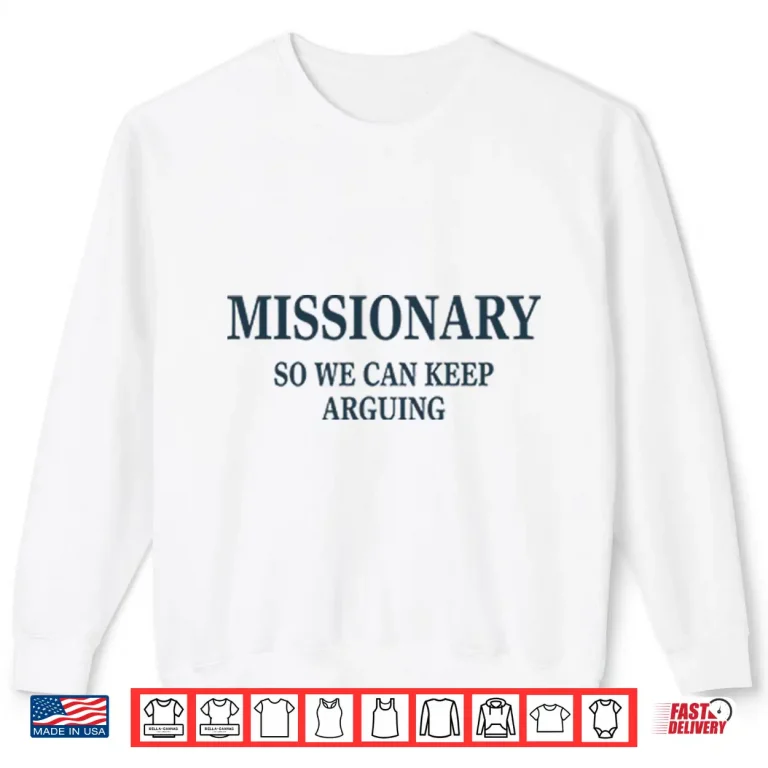 Sweatshirt Missionary So We Can Keep Arguing Shirt 1