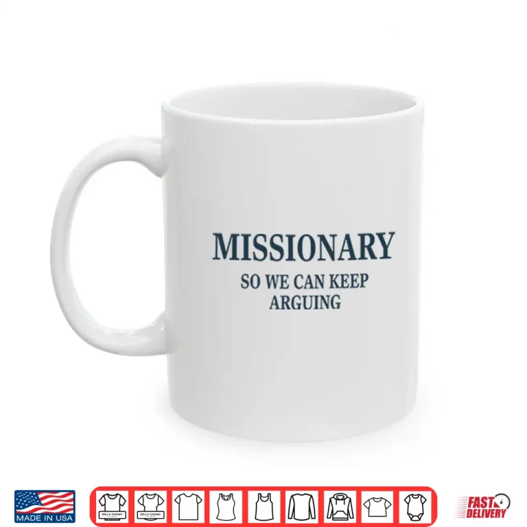 Mug Missionary So We Can Keep Arguing Shirt 1