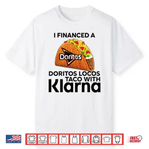 I Financed A Doritos Locos Taco With Klarna Shirt