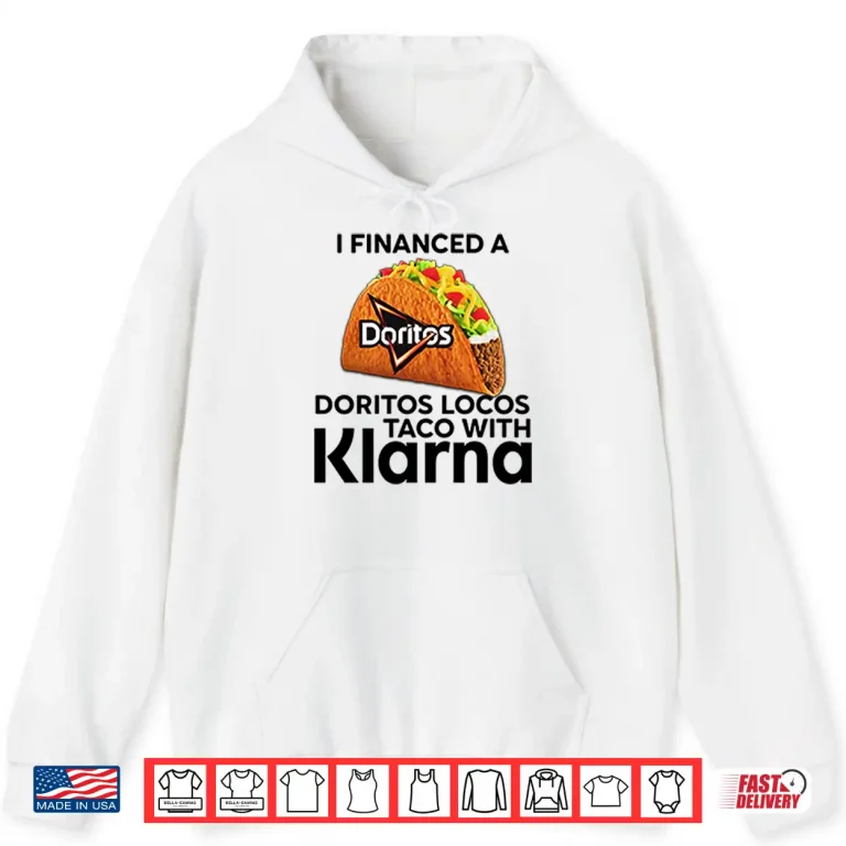 Hoodie I Financed A Doritos Locos Taco With Klarna Shirt