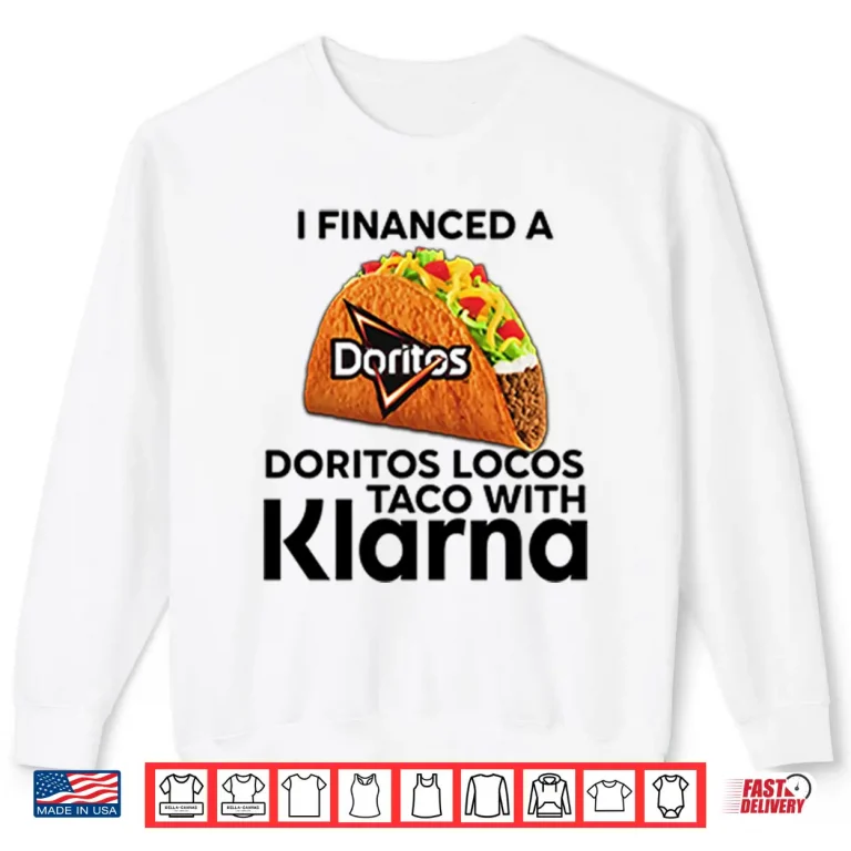 Sweatshirt I Financed A Doritos Locos Taco With Klarna Shirt