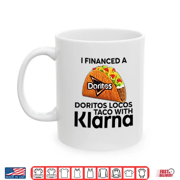 Mug I Financed A Doritos Locos Taco With Klarna Shirt