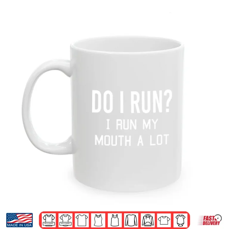 Mug Do I Run I Run My Mouth A Lot Shirt