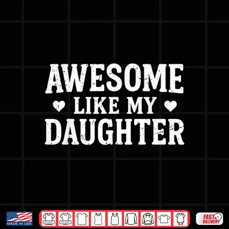 Design Awesome Like My Daughter Men Funny Fathers Day Dad Shirt