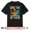 Dad Tax Making Sure It’S Not Poison Shirt