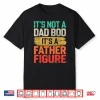 It’S Not A Dad Bod It’S A Father Figure Fathers Day Funny Shirt
