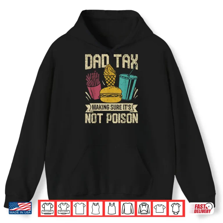 Hoodie Dad Tax Making Sure Its Not Poison Shirt