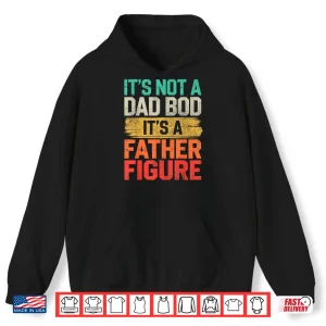 It'S Not A Dad Bod It'S A Father Figure Fathers Day Funny Shirt 1 Hoodie Its Not A Dad Bod Its A Father Figure Fathers Day Funny Shirt