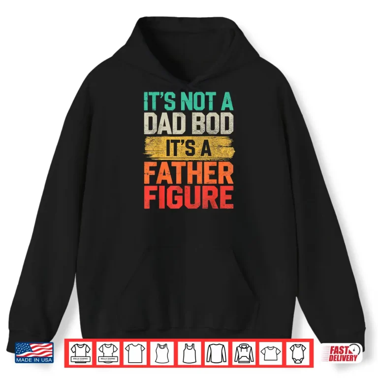 Hoodie Its Not A Dad Bod Its A Father Figure Fathers Day Funny Shirt