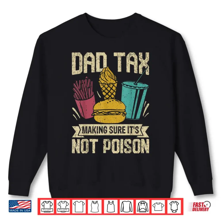Sweatshirt Dad Tax Making Sure Its Not Poison Shirt