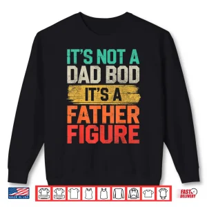 It'S Not A Dad Bod It'S A Father Figure Fathers Day Funny Shirt 2 Sweatshirt Its Not A Dad Bod Its A Father Figure Fathers Day Funny Shirt