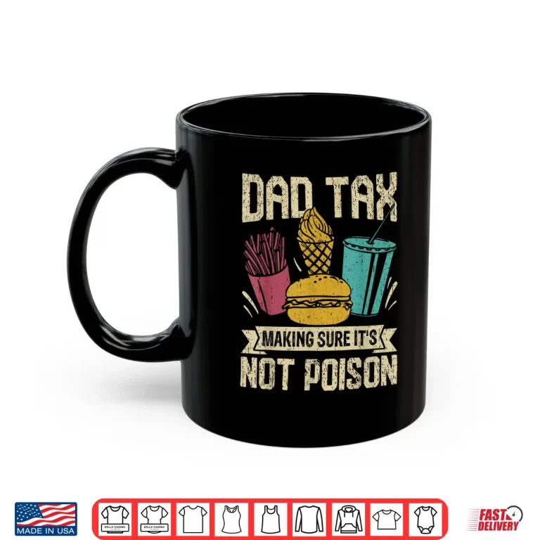 Mug Dad Tax Making Sure Its Not Poison Shirt