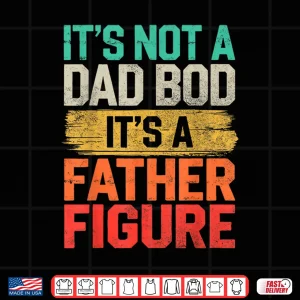 It'S Not A Dad Bod It'S A Father Figure Fathers Day Funny Shirt 4 Design Its Not A Dad Bod Its A Father Figure Fathers Day Funny Shirt
