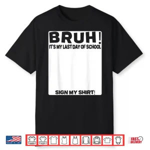 Student Signature Bruh It’S My Last Day Of School Sign My Shirt