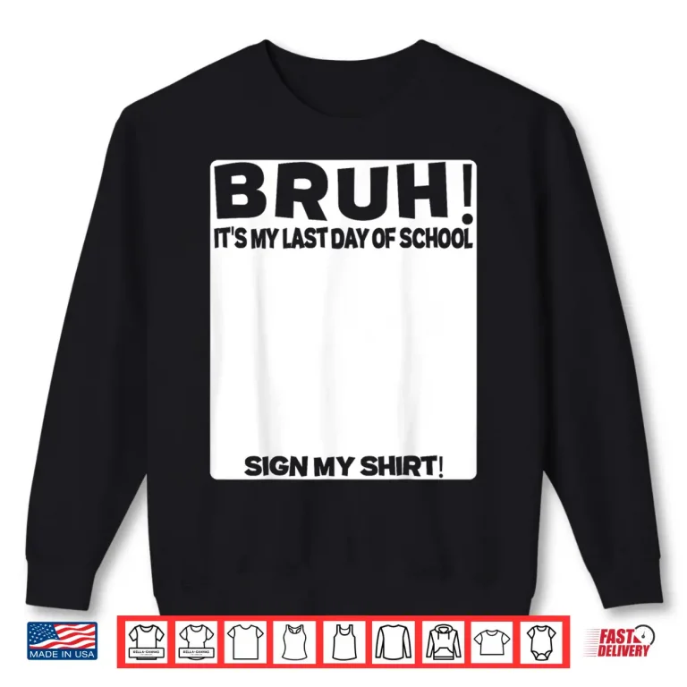 Sweatshirt Student Signature Bruh Its My Last Day Of School Sign My Shirt