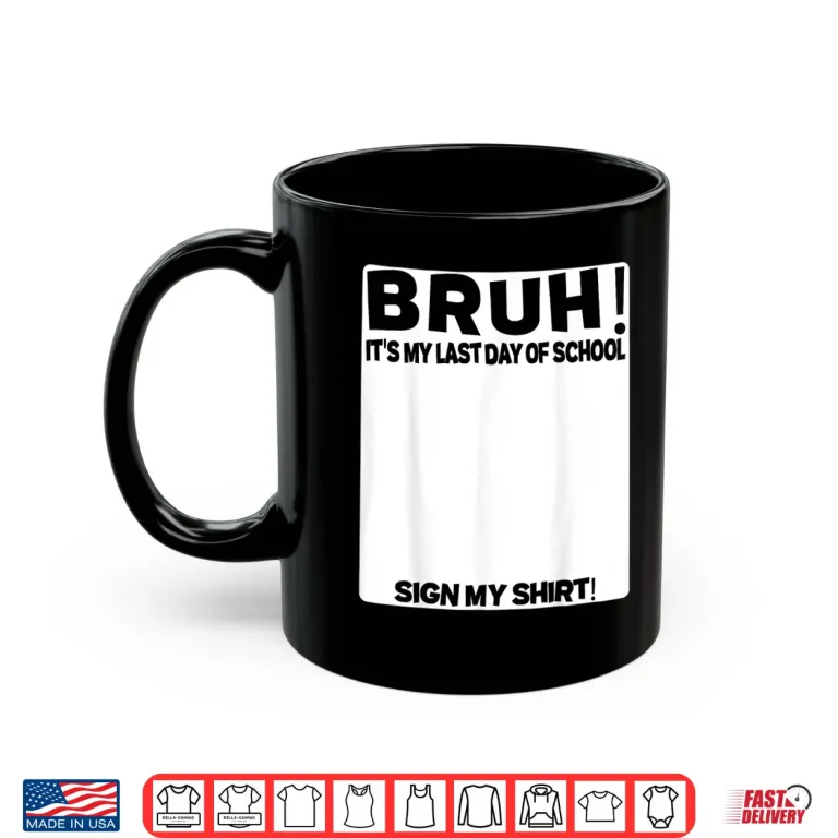Mug Student Signature Bruh Its My Last Day Of School Sign My Shirt