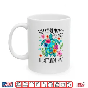 Mug Womens Gulf of Mexico Estd 1550 Turtle Be Salty And Resist Shirt