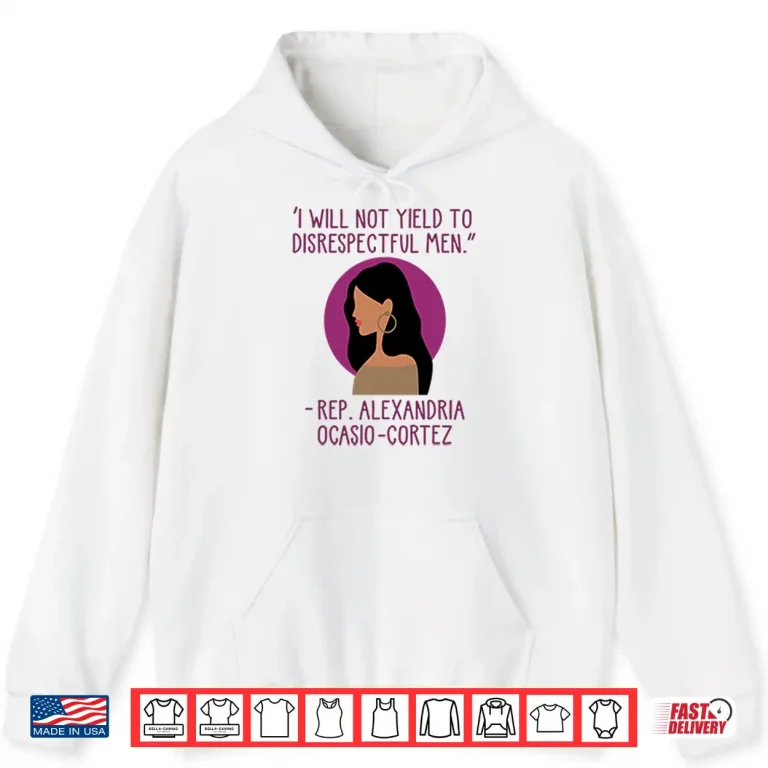 Hoodie I Will Not Yield To Disrespectful Men Rep Alexandria Ocasio Cortez Shirt