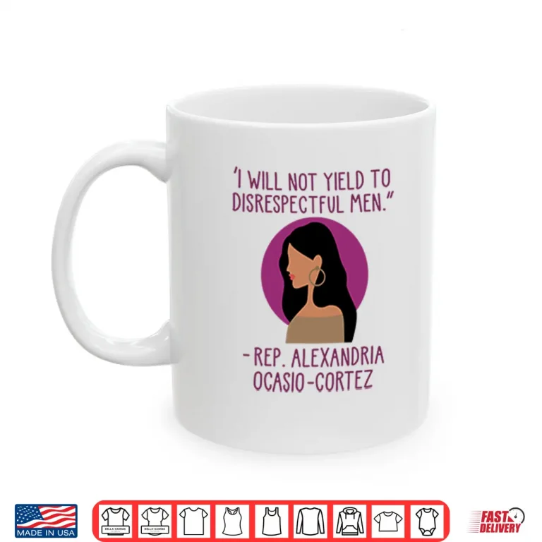 Mug I Will Not Yield To Disrespectful Men Rep Alexandria Ocasio Cortez Shirt