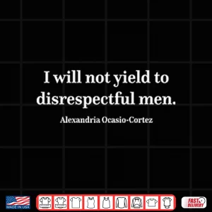 Design I Will Not Yield To Disrespectful Men AOC Shirt