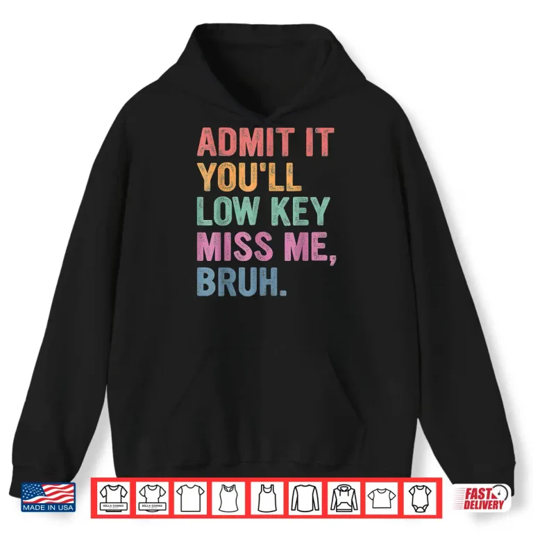 Hoodie Admit It Youll Low Key Miss Me Bruh Funny Bruh Teachers Shirt