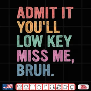 Design Admit It Youll Low Key Miss Me Bruh Funny Bruh Teachers Shirt