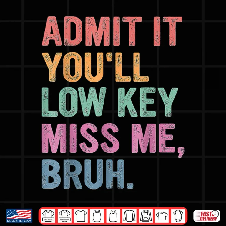 Design Admit It Youll Low Key Miss Me Bruh Funny Bruh Teachers Shirt