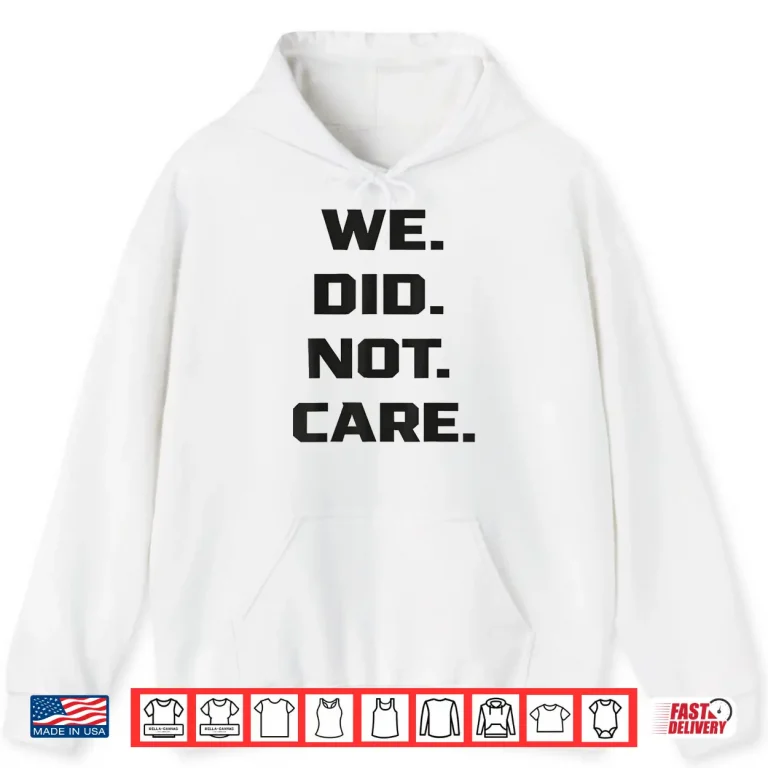 Hoodie Funny We Did Not Care Quote Bold Sarcastic Attitude Design Shirt 1