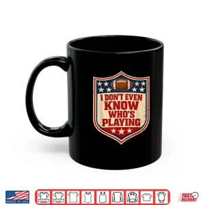 Mug I Do Not Even Know Who Is Playing Football Humor Shirt 1