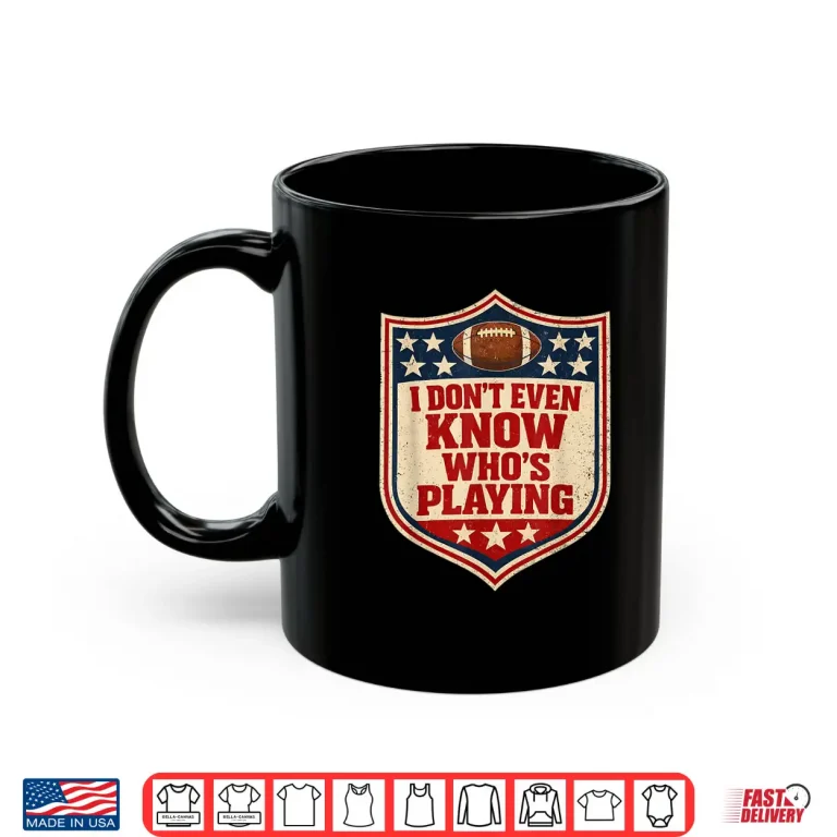 Mug I Do Not Even Know Who Is Playing Football Humor Shirt 1